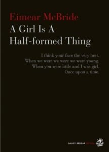 A Girl Is a Half-formed Thing is Eimear McBride's debut novel.
